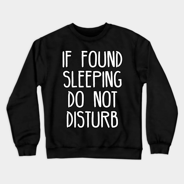 If Found Sleeping Do Not Disturb Crewneck Sweatshirt by SimonL